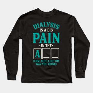 Dialysis is a pain in the arm (ass) - Funny dialysis cancer Long Sleeve T-Shirt